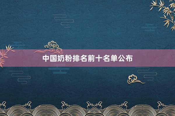 中国奶粉排名前十名单公布