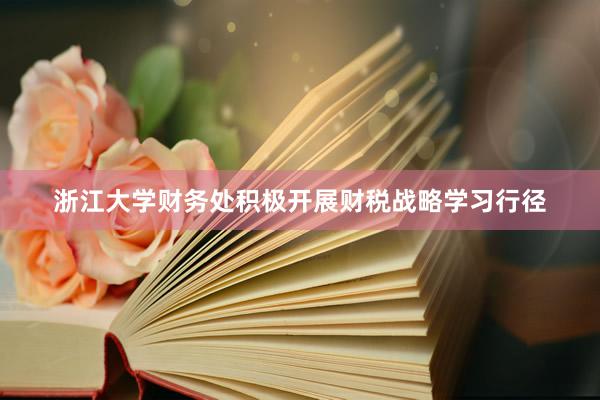 浙江大学财务处积极开展财税战略学习行径