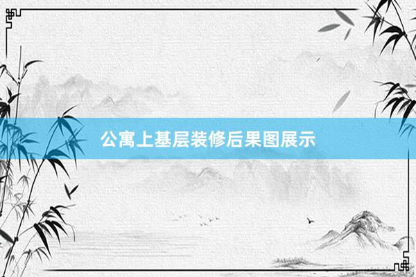 公寓上基层装修后果图展示
