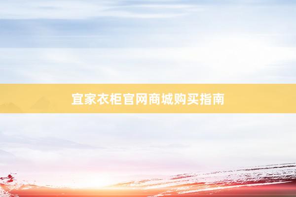 宜家衣柜官网商城购买指南