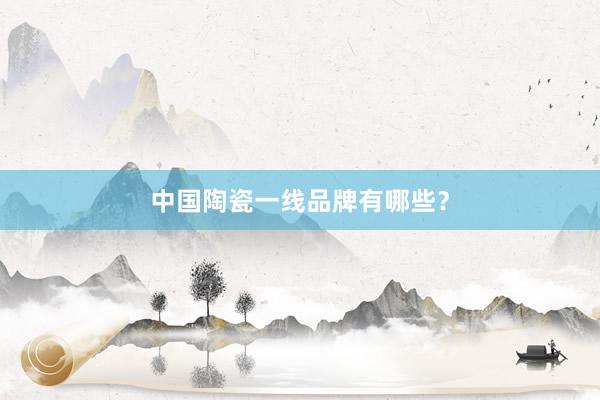中国陶瓷一线品牌有哪些？